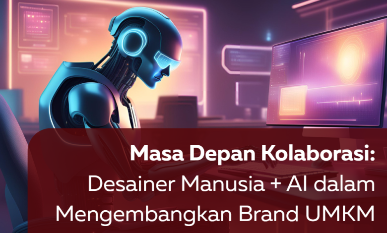 Masa Depan Kolaborasi: Desainer Manusia + AI dalam Mengembangkan Brand UMKM